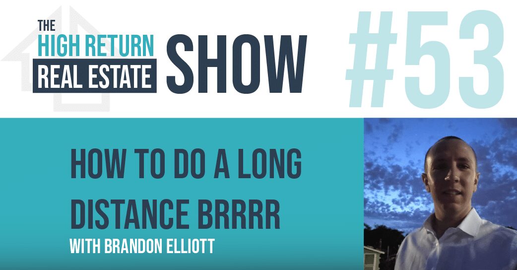 Episode #53 – How To Do A Long Distance BRRRR With Brandon Elliot